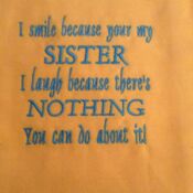 A yellow shirt with the words " i smile because your my sister."